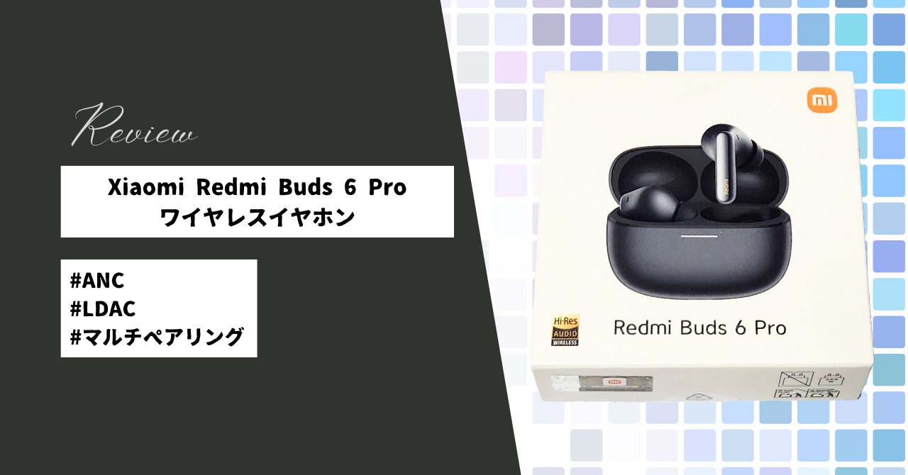 ミヤビテックブログ | Xiaomi Redmi Buds 6 Pro 実機レビュー｜ANC搭載の高コスパワイヤレスイヤホンを徹底検証